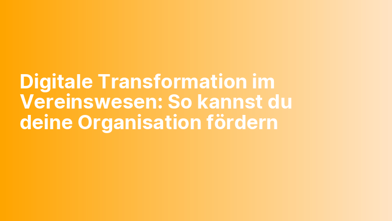 Digitale Transformation im Vereinswesen: So kannst du deine Organisation fördern